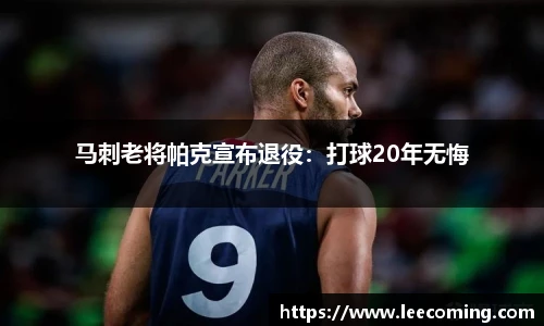 马刺老将帕克宣布退役：打球20年无悔