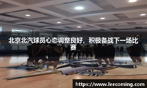 北京北汽球员心态调整良好，积极备战下一场比赛