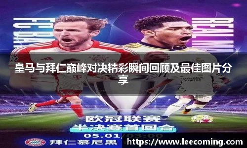 皇马与拜仁巅峰对决精彩瞬间回顾及最佳图片分享