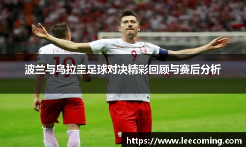 波兰与乌拉圭足球对决精彩回顾与赛后分析