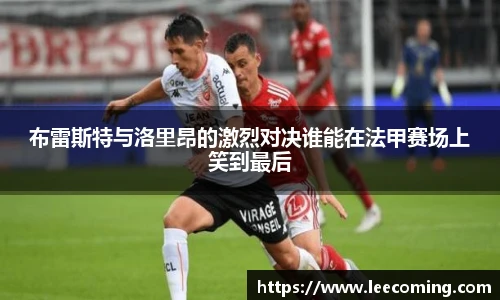 布雷斯特与洛里昂的激烈对决谁能在法甲赛场上笑到最后